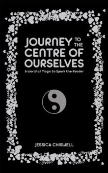 Journey to the Centre of Ourselves : A World of Magic to Spark the Reader