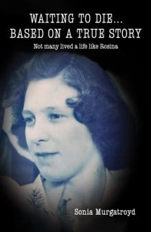 Waiting to die... Based on a true story : Not many lived a life like Rosina