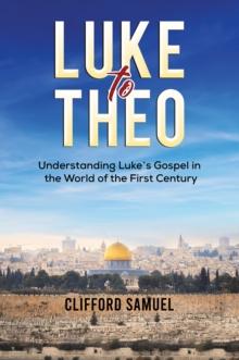 Luke to Theo : Understanding Lukes Gospel in the World of the First Century