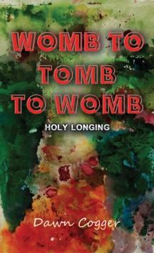 Womb to Tomb to Womb : Holy Longing