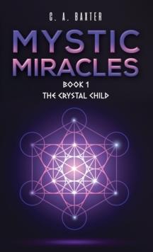 Mystic Miracles - Book 1 : The Crystal Child