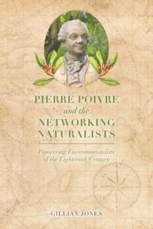 Pierre Poivre and the Networking Naturalists : Pioneering Environmentalists of the Eighteenth Century