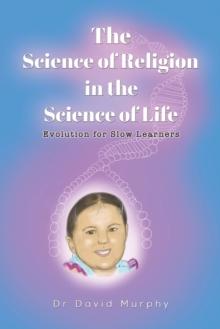 The Science of Religion in the Science of Life : Evolution for Slow Learners