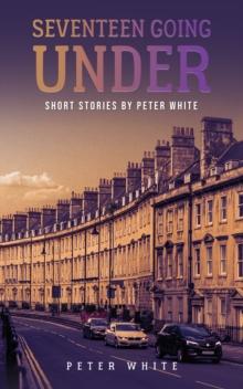 Seventeen Going Under : Short Stories by Peter White