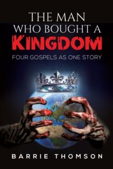 The Man Who Bought a Kingdom : Four Gospels as One Story