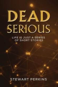 Dead Serious : Life is just a series of short stories