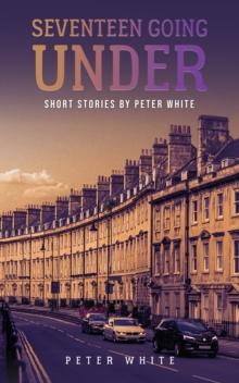 Seventeen Going Under : Short Stories by Peter White