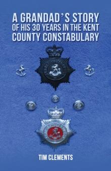 A Grandad's Story of His 30 years in the Kent County Constabulary