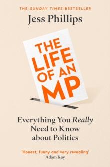 The Life of an MP : Everything You Really Need to Know About Politics