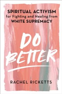 Do Better : Spiritual Activism for Fighting and Healing from White Supremacy