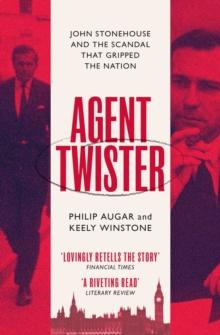 Agent Twister : John Stonehouse and the Scandal that Gripped the Nation - A True Story