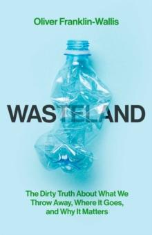 Wasteland : The Dirty Truth About What We Throw Away, Where It Goes, and Why It Matters