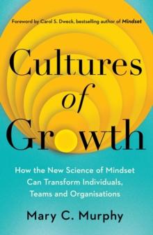 Cultures of Growth : How the New Science of Mindset Can Transform Individuals, Teams and Organisations