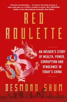 Red Roulette : An Insider's Story of Wealth, Power, Corruption and Vengeance in Today's China