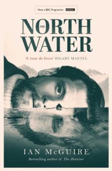 The North Water : Now a major BBC TV series starring Colin Farrell, Jack O'Connell and Stephen Graham