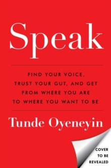 SPEAK : How to find your voice, trust your gut, and get from where you are to where you want to be