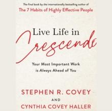 Live Life in Crescendo : Your Most Important Work is Always Ahead of You