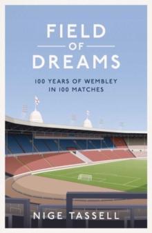 Field of Dreams : 100 Years of Wembley in 100 Matches