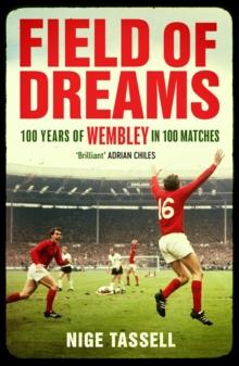 Field of Dreams : 100 Years of Wembley in 100 Matches