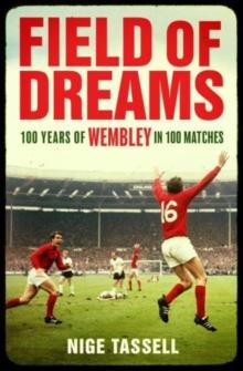 Field of Dreams : 100 Years of Wembley in 100 Matches