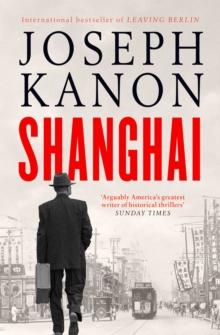 Shanghai : A gripping new wartime thriller from 'the most accomplished spy novelist working today' (Sunday Times)