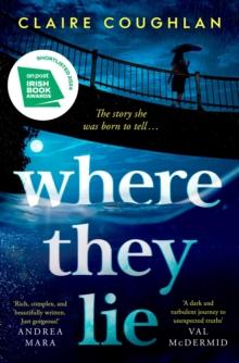 Where They Lie : The thrillingly atmospheric debut from an exciting new voice in crime fiction