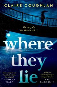 Where They Lie : The thrillingly atmospheric debut from an exciting new voice in crime fiction