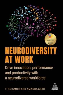 Neurodiversity at Work : Drive Innovation, Performance and Productivity with a Neurodiverse Workforce