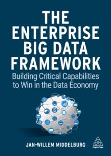 The Enterprise Big Data Framework : Building Critical Capabilities to Win in the Data Economy