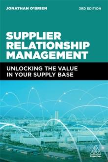 Supplier Relationship Management : Unlocking the Value in Your Supply Base