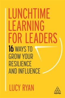 Lunchtime Learning for Leaders : 16 Ways to Grow Your Resilience and Influence