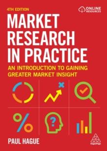 Market Research in Practice : An Introduction to Gaining Greater Market Insight