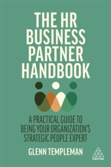 The HR Business Partner Handbook : A Practical Guide to Being Your Organizations Strategic People Expert