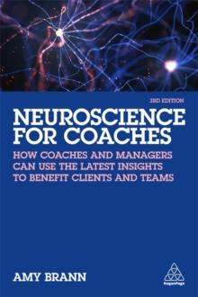 Neuroscience for Coaches : How coaches and managers can use the latest insights to benefit clients and teams