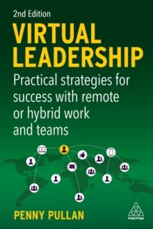 Virtual Leadership : Practical Strategies for Success with Remote or Hybrid Work and Teams