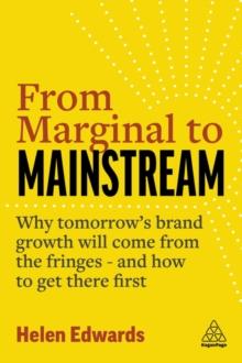 From Marginal to Mainstream : Why Tomorrows Brand Growth Will Come from the Fringes - and How to Get There First