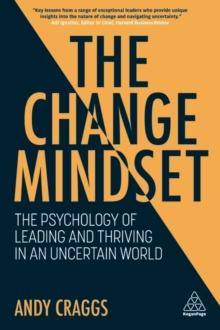 The Change Mindset : The Psychology of Leading and Thriving in an Uncertain World