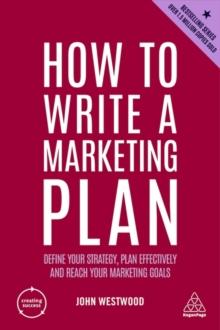 How to Write a Marketing Plan : Define Your Strategy, Plan Effectively and Reach Your Marketing Goals