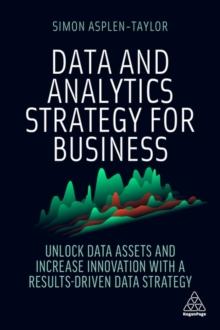 Data and Analytics Strategy for Business : Unlock Data Assets and Increase Innovation with a Results-Driven Data Strategy