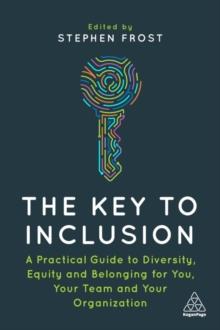 The Key to Inclusion : A Practical Guide to Diversity, Equity and Belonging for You, Your Team and Your Organization