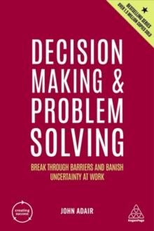 Decision Making and Problem Solving : Break Through Barriers and Banish Uncertainty at Work