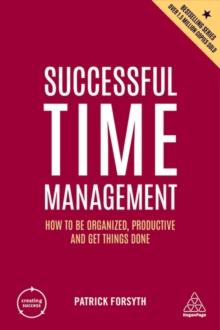 Successful Time Management : How to be Organized, Productive and Get Things Done