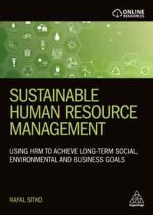 Sustainable Human Resource Management : Using HRM to achieve long-term social, environmental and business goals