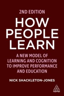 How People Learn : A New Model of Learning and Cognition to Improve Performance and Education