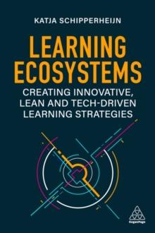 Learning Ecosystems : Creating Innovative, Lean and Tech-driven Learning Strategies