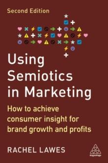 Using Semiotics in Marketing : How to Achieve Consumer Insight for Brand Growth and Profits