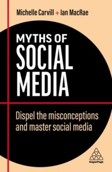 Myths of Social Media : Dispel the Misconceptions and Master Social Media