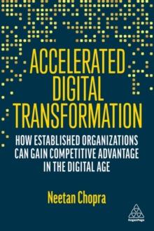 Accelerated Digital Transformation : How Established Organizations Can Gain Competitive Advantage in the Digital Age