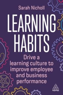 Learning Habits : Drive a Learning Culture to Improve Employee and Business Performance