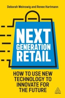 Next Generation Retail : How to Use New Technology to Innovate for the Future